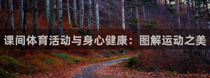 v体育app官网：课间体育活动与身心健康：图解运动之美